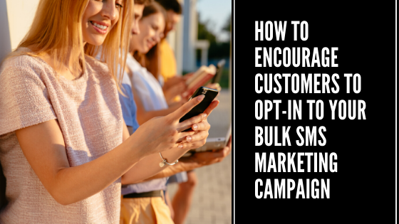 How to Encourage Customers to Opt-In to Your Bulk SMS Marketing Campaign