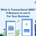 What is Transactional SMS? 4 Reasons to use it for Your Business