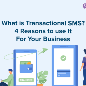 What is Transactional SMS? 4 Reasons to use it for Your Business